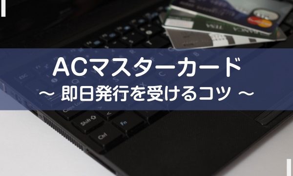 ACマスターカード、即日発行を受けるコツ