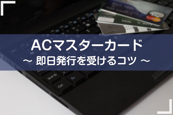 ACマスターカード、即日発行を受けるコツ