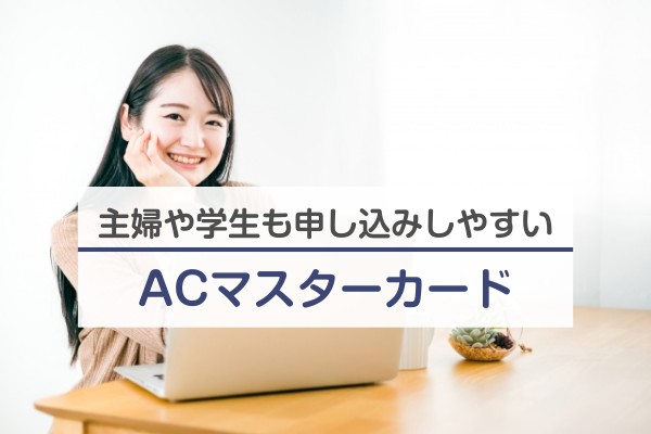 主婦や学生も申し込みしやすい、ACマスターカード