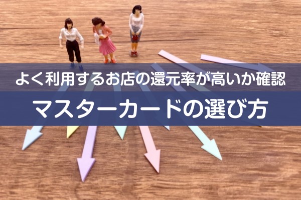 良く利用するお店の還元率が高いか確認。マスターカードの選び方