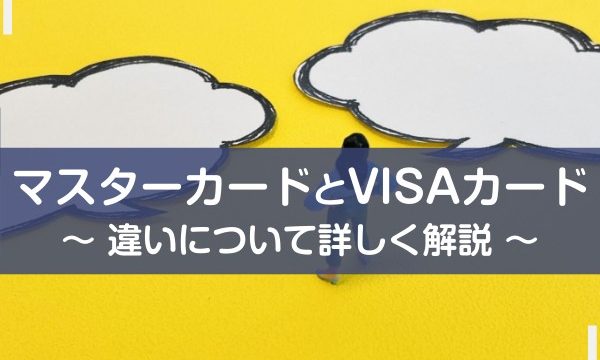 マスターカードとVISAカード。違いについて詳しく解説