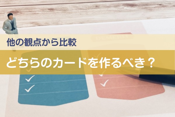 他の視点から比較。どちらのカードを作るべき？